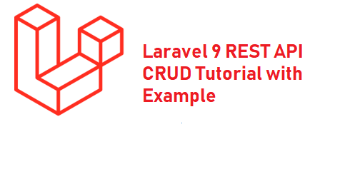 Laravel 9 REST API CRUD Tutorial by Example