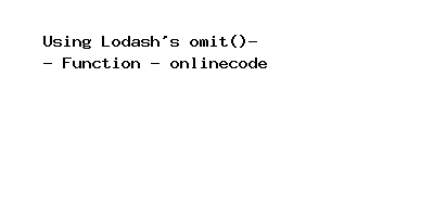 Using Lodash's omit() Function - onlinecode