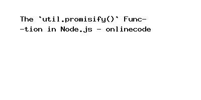 The `util.promisify()` Function in Node.js