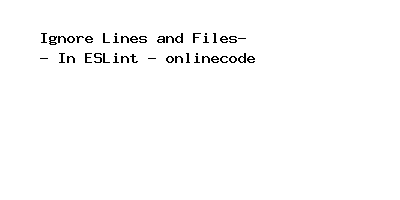 Ignore Lines and Files In ESLint