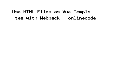 Use HTML Files as Vue Templates with Webpack