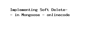 Implementing Soft Delete in Mongoose