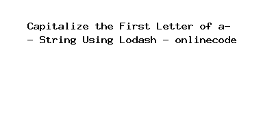 Capitalize the First Letter of a String Using Lodash